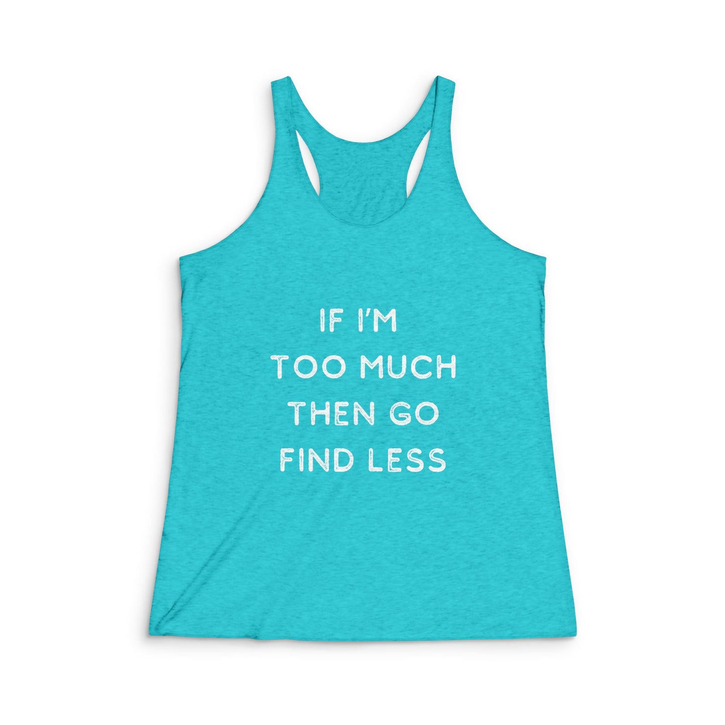 If I'm Too Much, Go Find Less - Women's Tri-Blend Racerback Tank