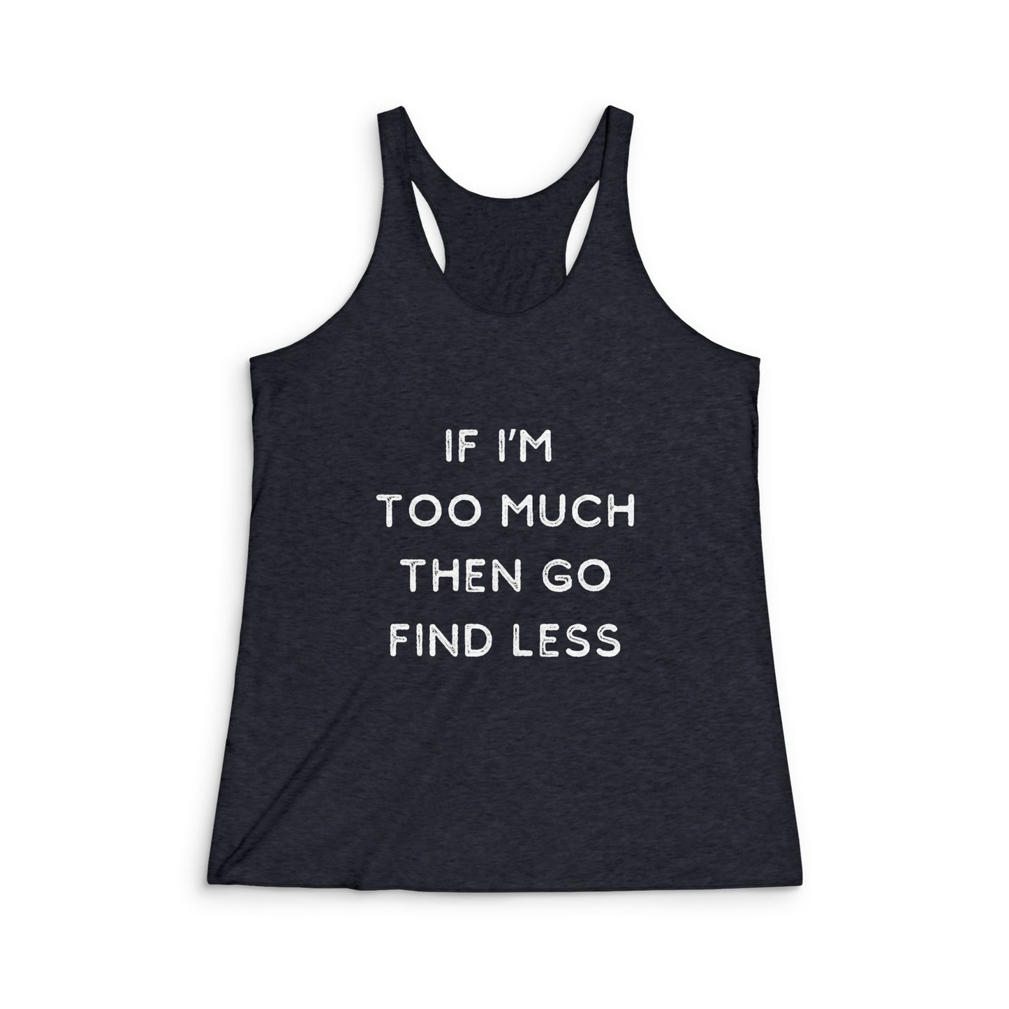 If I'm Too Much, Go Find Less - Women's Tri-Blend Racerback Tank